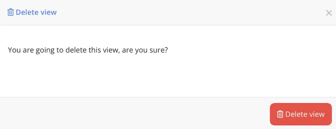 Delete view confirmation pop-up asking “You are going to delete this view, are you sure?” with a red Delete view button.