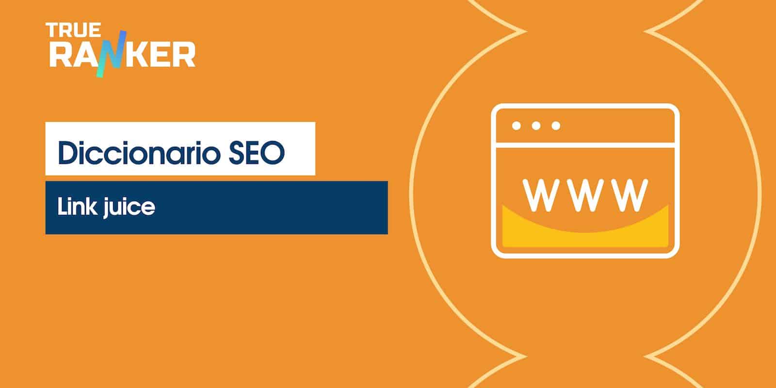 Qué es el Link Juice y como optimizarlo para mejorar el SEO TrueRanker